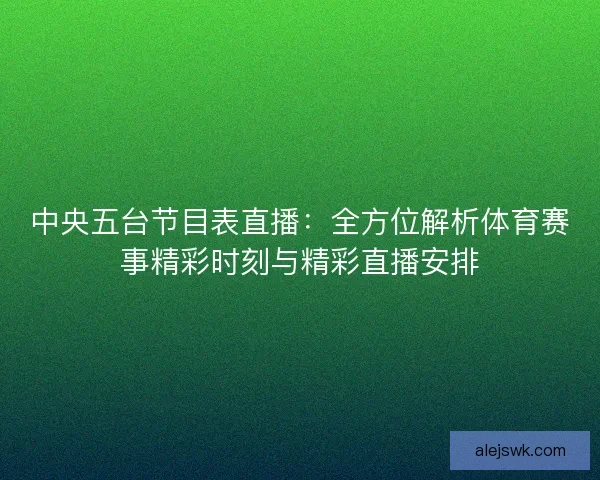 中央五台节目表直播：全方位解析体育赛事精彩时刻与精彩直播安排