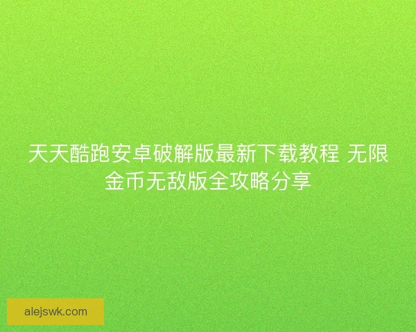 天天酷跑安卓破解版最新下载教程 无限金币无敌版全攻略分享